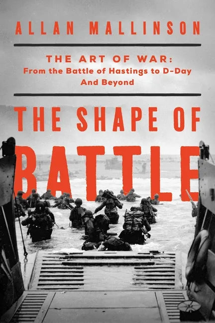 The Shape of Battle: The Art of War from the Battle of Hastings to D-Day and Beyond - Hardcover