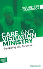 Care and Visitation Ministry Volunteer Handbook: Equipping You to Serve: Equipping You to Serve - Paperback