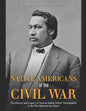 Native Americans in the Civil War: The History and Legacy of Various Indian Tribes' Participation in the War Between the States - Paperback