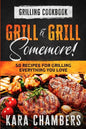 Grilling Cookbook: Grill And Grill Somemore! - Masterful Ways To Serve Up An Amazing Meal: Grill And Grill Somemore - Paperback