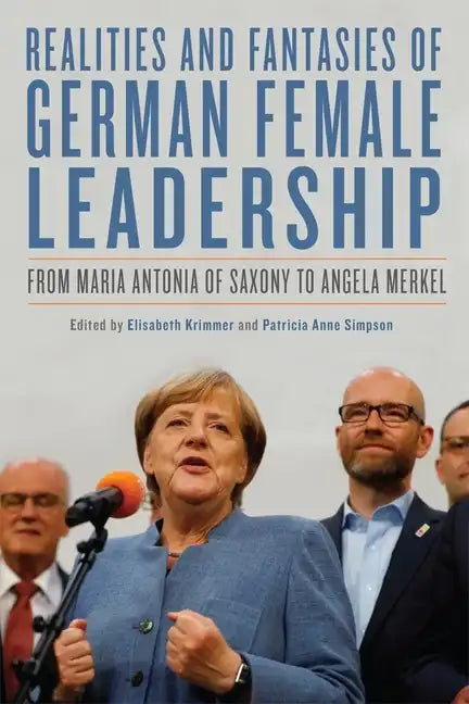 Realities and Fantasies of German Female Leadership: From Maria Antonia of Saxony to Angela Merkel - Paperback