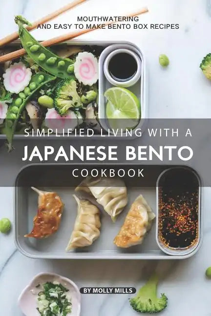 Simplified Living with a Japanese Bento Cookbook: Mouthwatering and Easy to Make Bento Box Recipes - Paperback