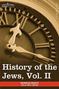 History of the Jews, Vol. II (in Six Volumes): From the Reign of Hyrcanus (135 B.C.E) to the Completion of the Babylonian Talmud (500 C.E.) - Paperback