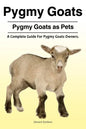Pygmy Goats. Pygmy Goats as Pets: A Complete Guide For Pygmy Goats Owners. - Paperback