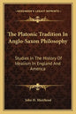 The Platonic Tradition In Anglo-Saxon Philosophy: Studies In The History Of Idealism In England And America - Paperback
