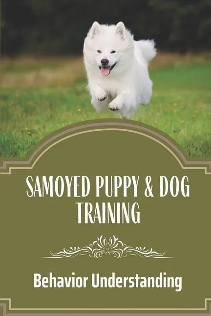 Samoyed Puppy & Dog Training: Behavior Understanding: How To Train Your Dog - Paperback
