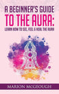 A Beginner's Guide to The Aura: Learn How to See, Feel & Heal The Aura - Paperback