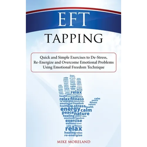 EFT Tapping: Quick and Simple Exercises to De-Stress, Re-Energize and Overcome Emotional Problems Using Emotional Freedom Technique - Paperback