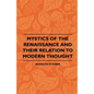Mystics Of The Renaissance And Their Relation To Modern Thought - Including Meister Eckhart, Tauler, Paracelsus, Jacob Boehme, Giordano Bruno And Othe - Paperback
