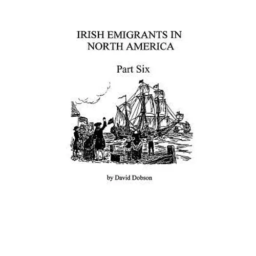 Irish Emigrants in North America [1670-1830], Part Six - Paperback