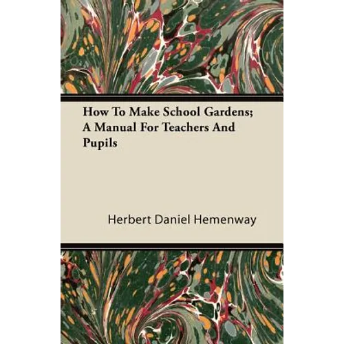 How To Make School Gardens; A Manual For Teachers And Pupils - Paperback