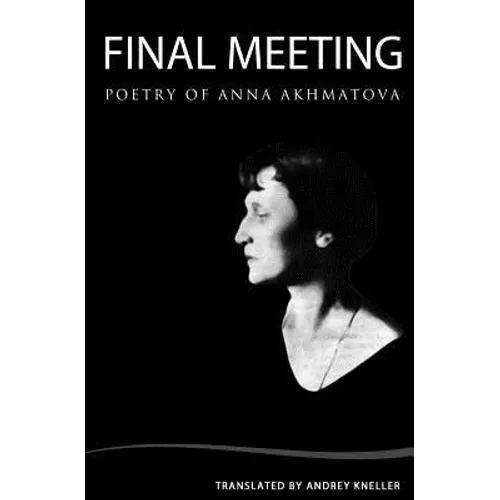 Final Meeting: Selected Poetry Of Anna Akhmatova - Paperback
