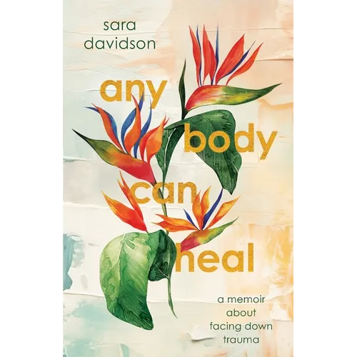 Any Body Can Heal: A Memoir About Facing Down Trauma - Paperback