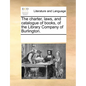 The charter, laws, and catalogue of books, of the Library Company of Burlington. - Paperback