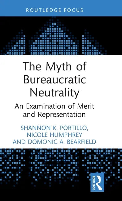 The Myth of Bureaucratic Neutrality: An Examination of Merit and Representation - Hardcover