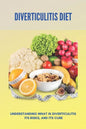 Diverticulitis Diet: Understanding What Is Diverticulitis, Its Risks, And Its Cure: Diverticulitis Diet Plan - Paperback