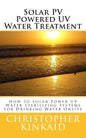 Solar PV Powered UV Water Treatment: How to Solar Power UV Water Sterilizing Systems for Drinking Water Onsite - Paperback