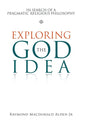 Exploring the God Idea: In Search of a Pragmatic Religious Philosophy - Hardcover