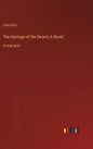 The Heritage of the Desert; A Novel: in large print - Hardcover