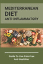 Mediterranean Diet Anti-Inflammatory: Guide To Live Pain-Free And Healthier: The Ultimate Instant Pot Healthy Cookbook - Paperback
