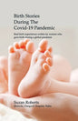 Birth Stories during the Covid-19 Pandemic: Real birth experiences written by women who gave birth during a global pandemic - Paperback