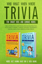 Who What When Where Trivia for Smart Kids and Curious Nerds: 400+ Interesting Questions and Fascinating Fun Facts About Animal, Science, History, Geog - Paperback