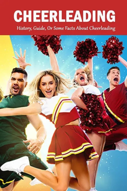 Cheerleading: History, Guide, Or Some Facts About Cheerleading: The Young Athlete's Guide - Paperback