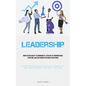 Leadership: Work On Your Ability To Communicate, Steer Out Of Uncomfortable Situations, And Have Indirect Influence Over Others (A Guide For Businesse - Paperback