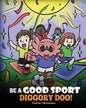 Be A Good Sport, Diggory Doo!: A Story About Good Sportsmanship and How To Handle Winning and Losing - Paperback