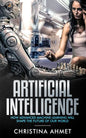 Artificial Intelligence: How Advanced Machine Learning Will Shape The Future Of Our World - Paperback