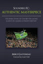 Sounders FC: Authentic Masterpiece: The Inside Story of the Best Franchise Launch in American Sports History - Paperback