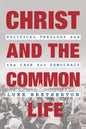 Christ and the Common Life: Political Theology and the Case for Democracy - Paperback