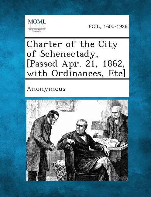 Charter of the City of Schenectady, [Passed Apr. 21, 1862, with Ordinances, Etc] - Paperback