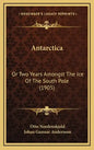 Antarctica: Or Two Years Amongst The Ice Of The South Pole (1905) - Hardcover