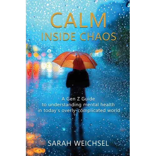 Calm Inside Chaos: A Gen Z Guide for protecting your mental health in today's overly-complicated world - Paperback