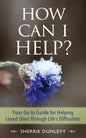How Can I Help?: Your Go-to Guide For Helping Loved Ones Through Life's Difficulties - Paperback