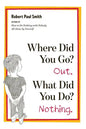 Where Did You Go? Out. What Did You Do? Nothing. - Paperback