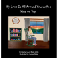 My Love Is All Around You with a Kiss on Top - Hardcover