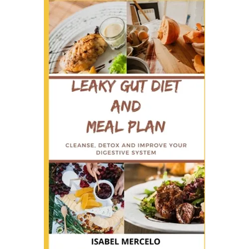 Leaky Gut Diet and Meal Plan: Cleanse, Detox And Improve Your Digestive System - Paperback