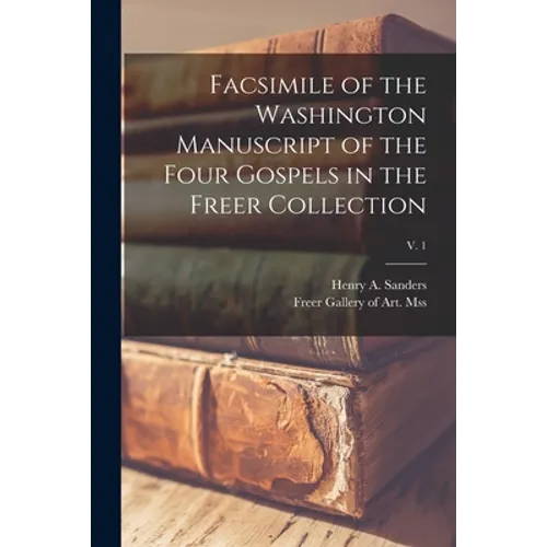 Facsimile of the Washington Manuscript of the Four Gospels in the Freer Collection; v. 1 - Paperback