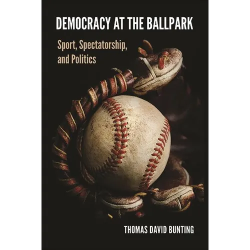 Democracy at the Ballpark: Sport, Spectatorship, and Politics - Hardcover