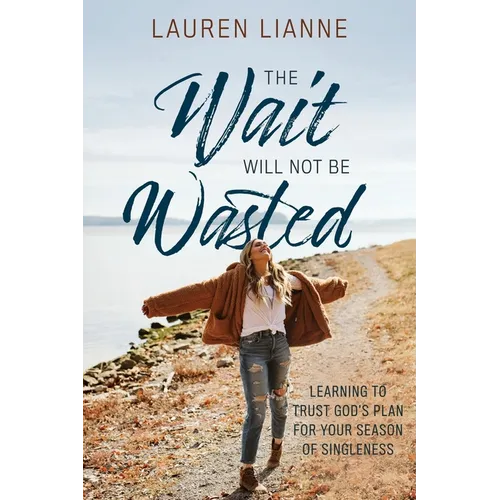 The Wait Will Not Be Wasted: Learning to Trust God's Plan For Your Season of Singleness - Paperback