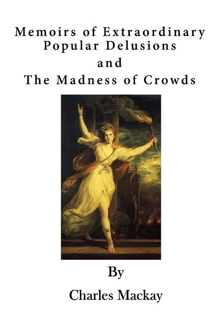 Memoirs of Extraordinary Popular Delusions: The Madness of Crowds - Paperback