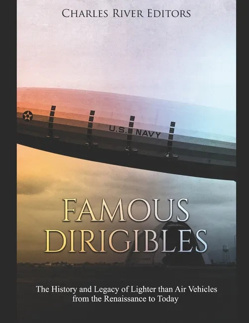 Famous Dirigibles: The History and Legacy of Lighter than Air Vehicles from the Renaissance to Today - Paperback