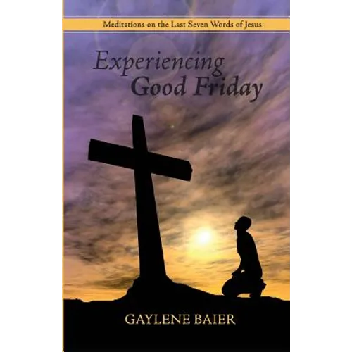 Experiencing Good Friday: Meditations on the Seven Last Words of Jesus - Paperback