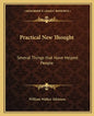 Practical New Thought: Several Things That Have Helped People - Paperback