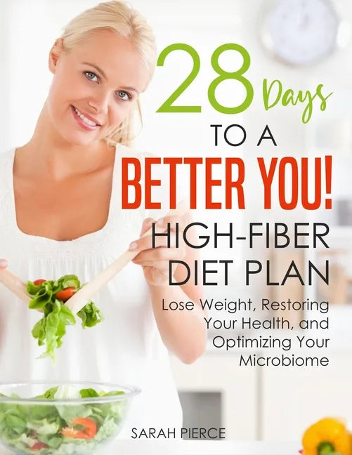 28 Days to a Better You! High-Fiber Diet Plan: Lose Weight, Restoring Your Health, and Optimizing Your Microbiome - Paperback