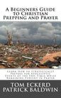A Beginners Guide to Christian Prepping and Prayer: Learn How to Strategically Prepare for Apocalyptic Events of the End Times while Remaining Fervent - Paperback