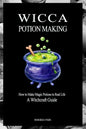 Wicca Potion Making: How to Make Magic Potions in Real Life - Paperback