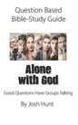 Question-based Bible Study Guide -- Alone With God: Good Questions Have Groups Talking - Paperback